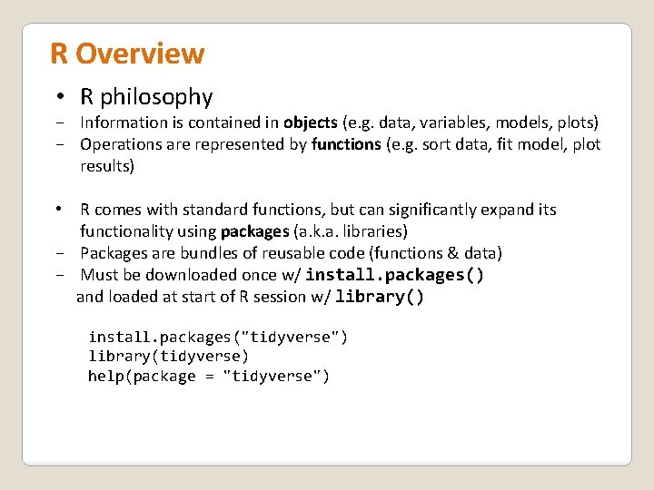 R Overview • R philosophy − Information is contained in objects (e. g. data,