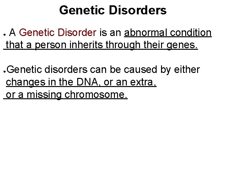 Genetic Disorders A Genetic Disorder is an abnormal condition that a person inherits through