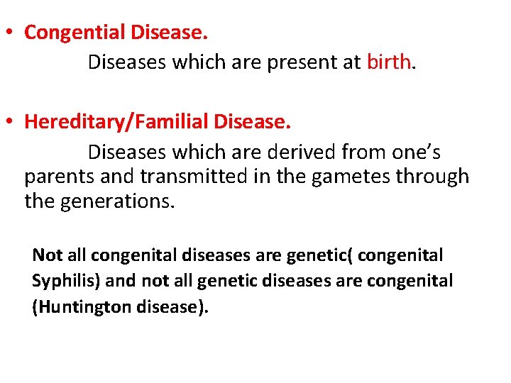  • Congential Disease. Diseases which are present at birth. • Hereditary/Familial Disease. Diseases