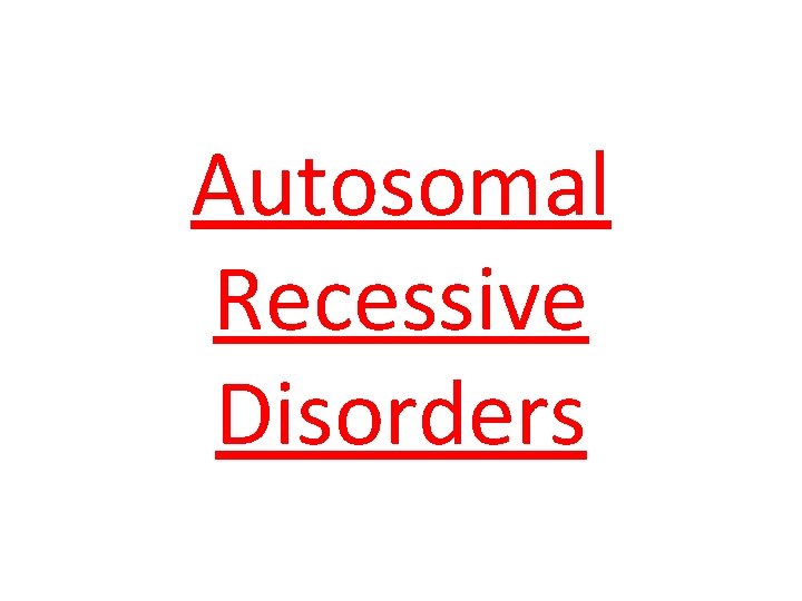 Autosomal Recessive Disorders 