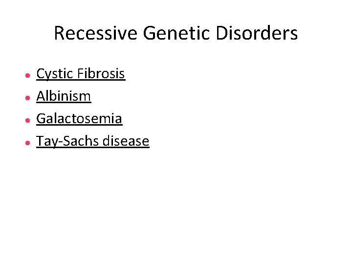 Recessive Genetic Disorders Cystic Fibrosis Albinism Galactosemia Tay-Sachs disease 