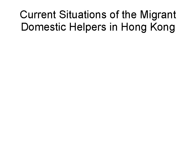 Current Situations of the Migrant Domestic Helpers in Hong Kong 