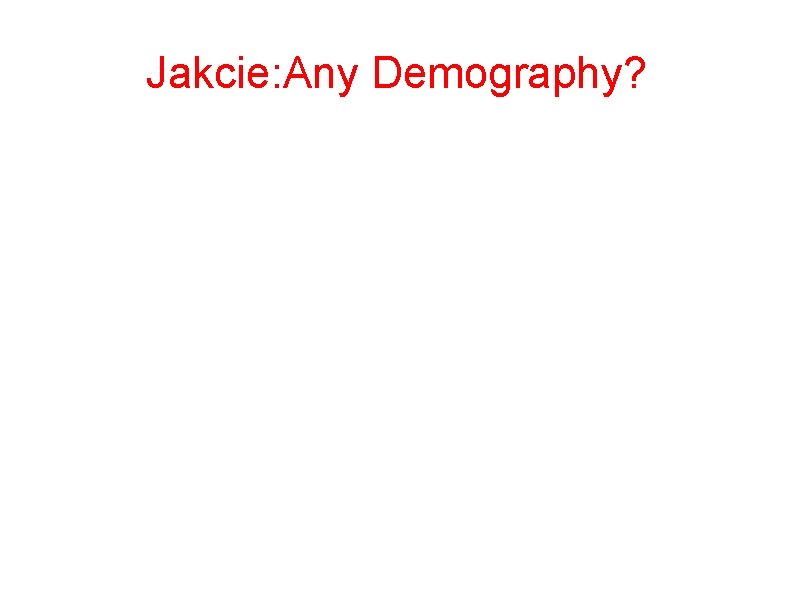 Jakcie: Any Demography? 