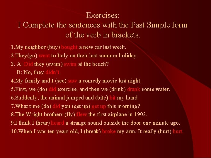 Exercises: I Complete the sentences with the Past Simple form of the verb in