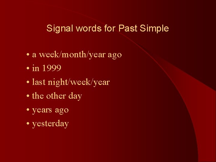 Signal words for Past Simple l • a week/month/year ago l • in 1999