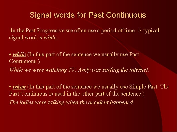 Signal words for Past Continuous In the Past Progressive we often use a period