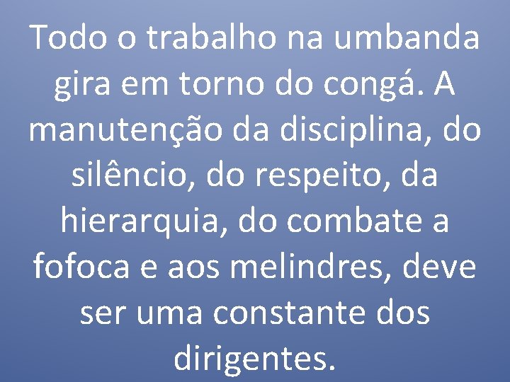 Todo o trabalho na umbanda gira em torno do congá. A manutenção da disciplina,