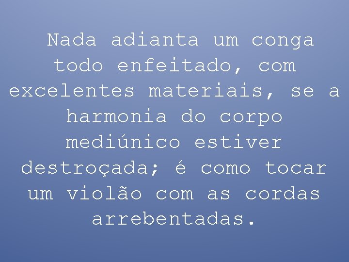 Nada adianta um conga todo enfeitado, com excelentes materiais, se a harmonia do corpo