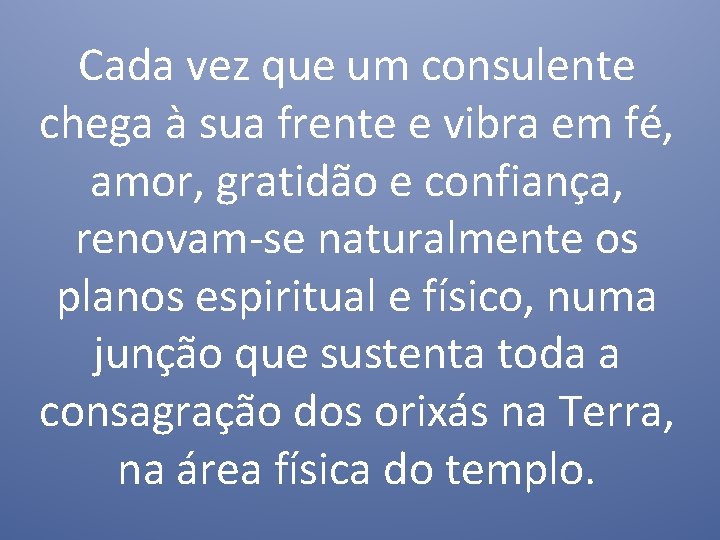 Cada vez que um consulente chega à sua frente e vibra em fé, amor,