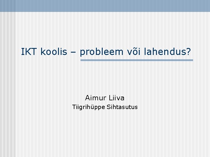 IKT koolis – probleem või lahendus? Aimur Liiva Tiigrihüppe Sihtasutus 