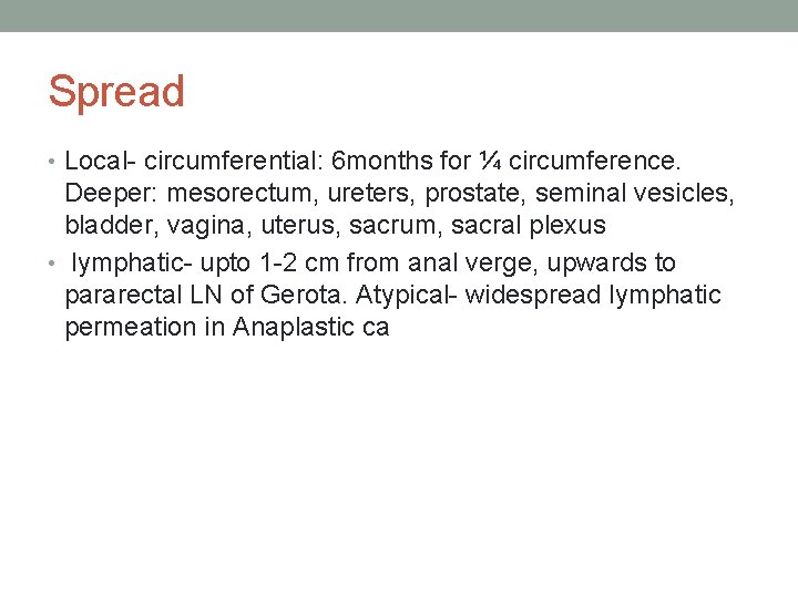 Spread • Local- circumferential: 6 months for ¼ circumference. Deeper: mesorectum, ureters, prostate, seminal