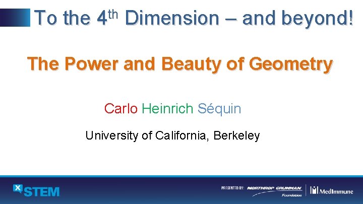 To the 4 th Dimension – and beyond! The Power and Beauty of Geometry