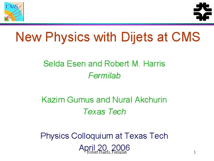 New Physics with Dijets at CMS Selda Esen and Robert M. Harris Fermilab Kazim