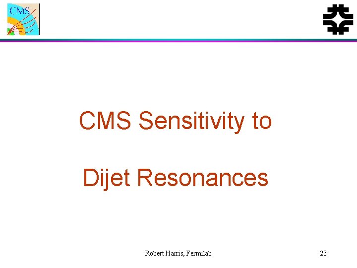 CMS Sensitivity to Dijet Resonances Robert Harris, Fermilab 23 