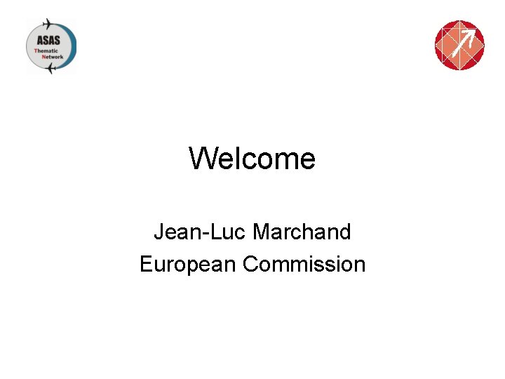 Welcome Jean-Luc Marchand European Commission 