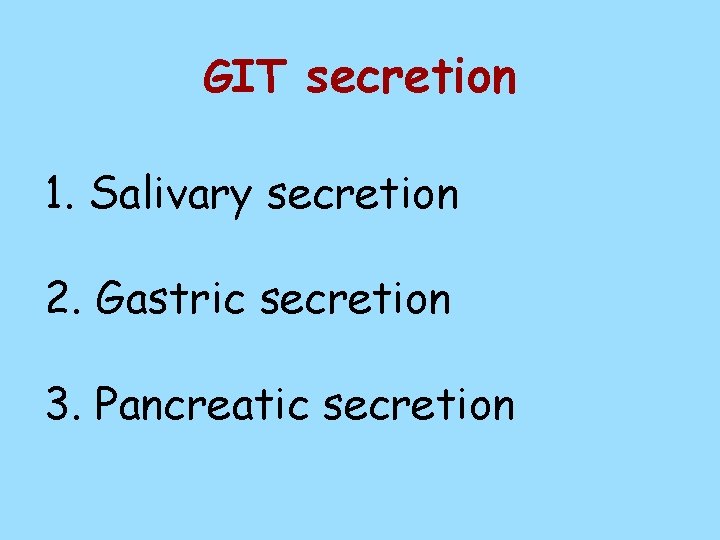 GIT secretion 1. Salivary secretion 2. Gastric secretion 3. Pancreatic secretion 