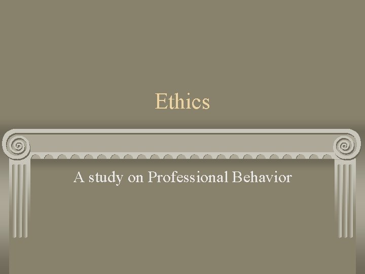 Ethics A study on Professional Behavior 