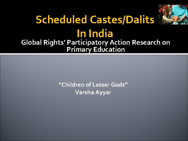 Scheduled Castes/Dalits In India Global Rights’ Participatory Action Research on Primary Education “Children of