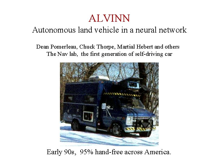 ALVINN Autonomous land vehicle in a neural network Dean Pomerleau, Chuck Thorpe, Martial Hebert