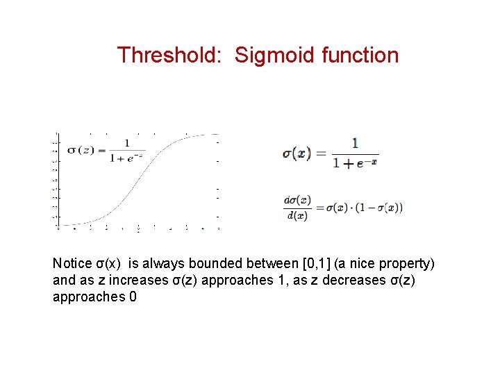 Threshold: Sigmoid function Notice σ(x) is always bounded between [0, 1] (a nice property)