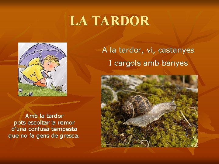 LA TARDOR A la tardor, vi, castanyes I cargols amb banyes Amb la tardor