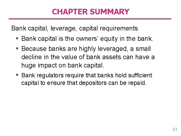 CHAPTER SUMMARY Bank capital, leverage, capital requirements § Bank capital is the owners’ equity CHAPTER SUMMARY Bank capital, leverage, capital requirements § Bank capital is the owners’ equity