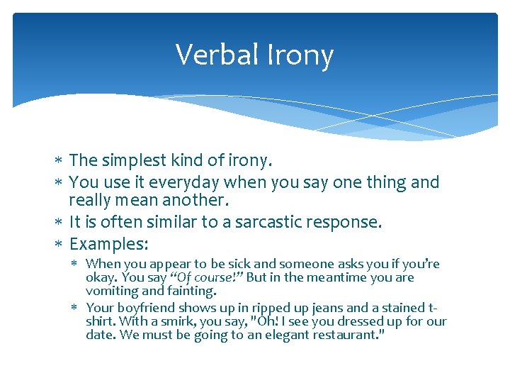 Verbal Irony The simplest kind of irony. You use it everyday when you say
