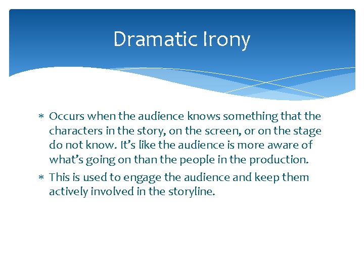 Dramatic Irony Occurs when the audience knows something that the characters in the story,