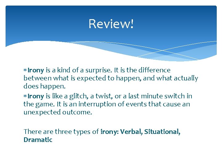 Review! Irony is a kind of a surprise. It is the difference between what