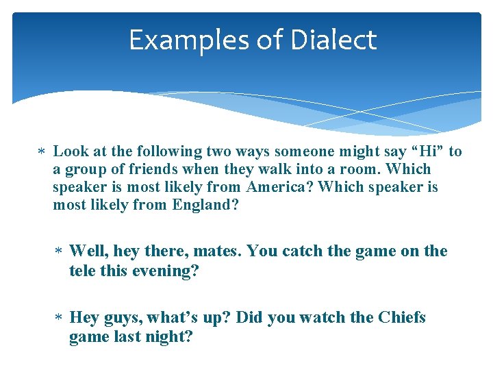 Examples of Dialect Look at the following two ways someone might say “Hi” to