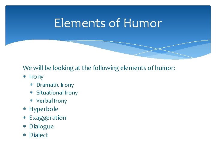 Elements of Humor We will be looking at the following elements of humor: Irony