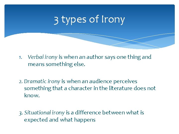 3 types of Irony 1. Verbal irony is when an author says one thing