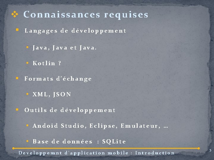 v Connaissances requises § Langages de développement • Java, Java et Java. • Kotlin