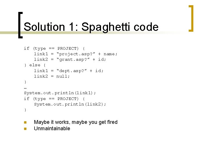 Solution 1: Spaghetti code if (type == PROJECT) { link 1 = “project. asp?