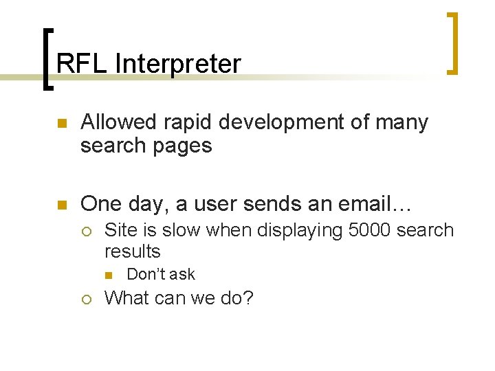 RFL Interpreter n Allowed rapid development of many search pages n One day, a