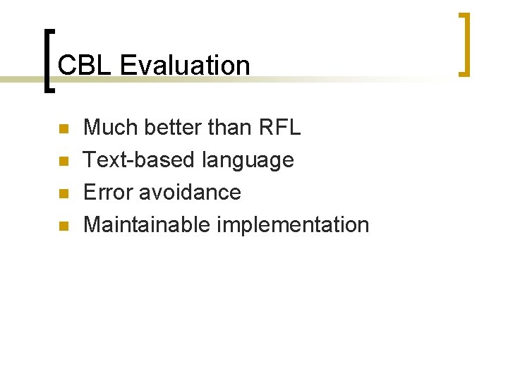 CBL Evaluation n n Much better than RFL Text-based language Error avoidance Maintainable implementation