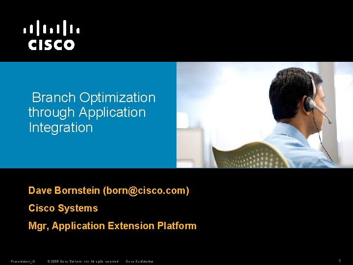 Branch Optimization through Application Integration Dave Bornstein (born@cisco. com) Cisco Systems Mgr, Application Extension