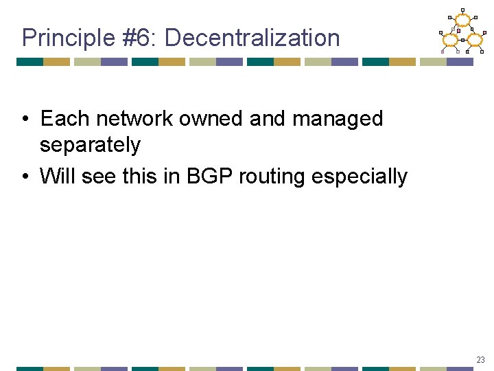Principle #6: Decentralization • Each network owned and managed separately • Will see this