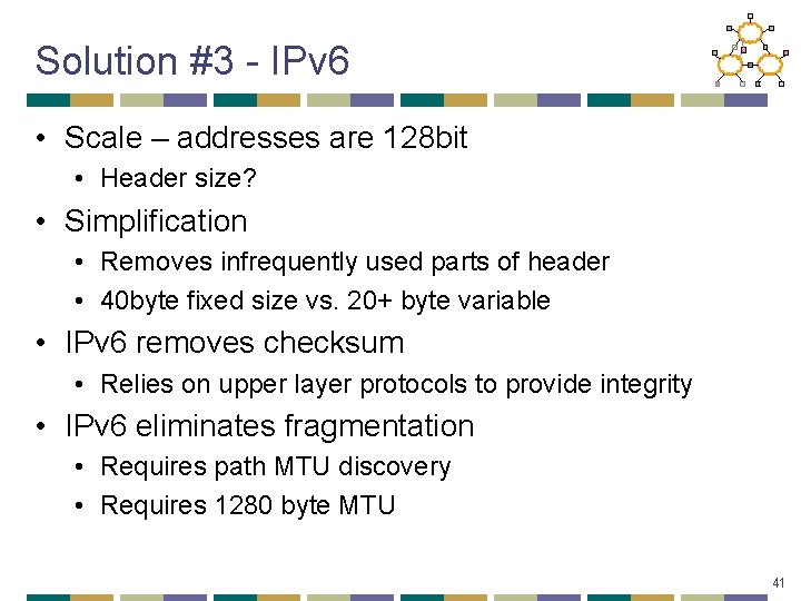 Solution #3 - IPv 6 • Scale – addresses are 128 bit • Header