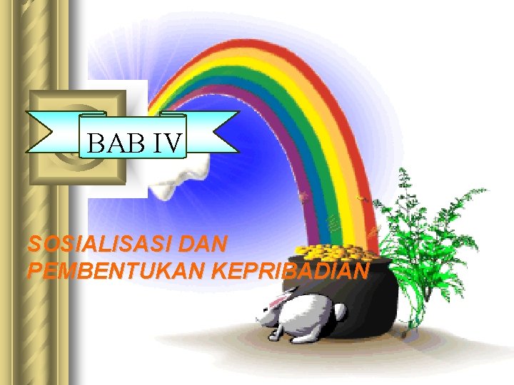 BAB IV SOSIALISASI DAN PEMBENTUKAN KEPRIBADIAN 