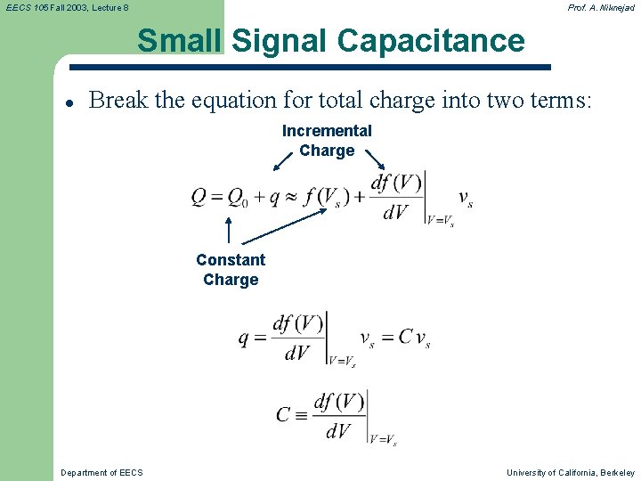 EECS 105 Fall 2003, Lecture 8 Prof. A. Niknejad Small Signal Capacitance l Break EECS 105 Fall 2003, Lecture 8 Prof. A. Niknejad Small Signal Capacitance l Break
