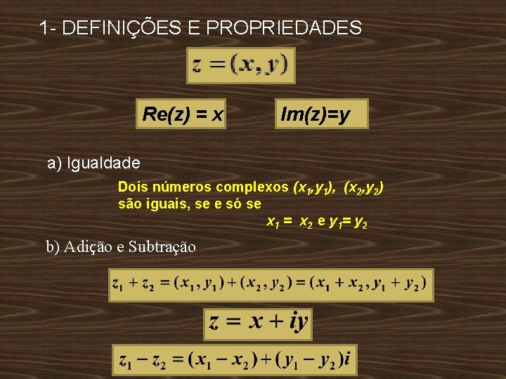 1 - DEFINIÇÕES E PROPRIEDADES Re(z) = x Im(z)=y a) Igualdade Dois números complexos