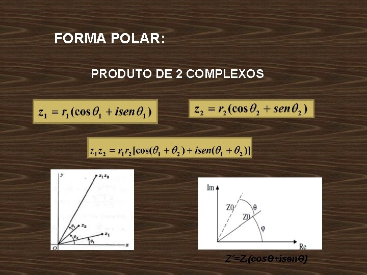 FORMA POLAR: PRODUTO DE 2 COMPLEXOS Z´=Z. (cosϴ+isenϴ) 