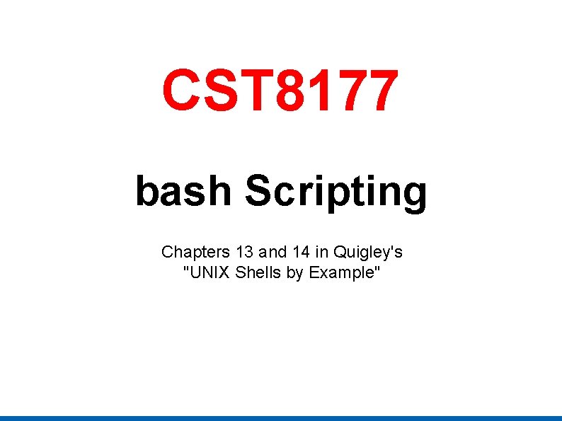 CST 8177 bash Scripting Chapters 13 and 14 in Quigley's "UNIX Shells by Example"