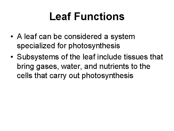 Leaf Functions • A leaf can be considered a system specialized for photosynthesis •