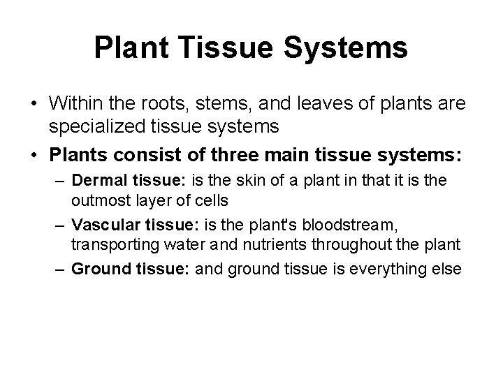Plant Tissue Systems • Within the roots, stems, and leaves of plants are specialized