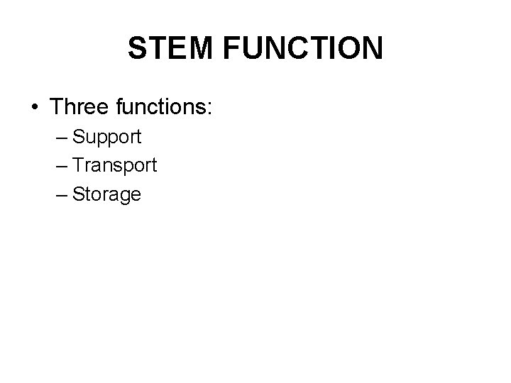 STEM FUNCTION • Three functions: – Support – Transport – Storage 