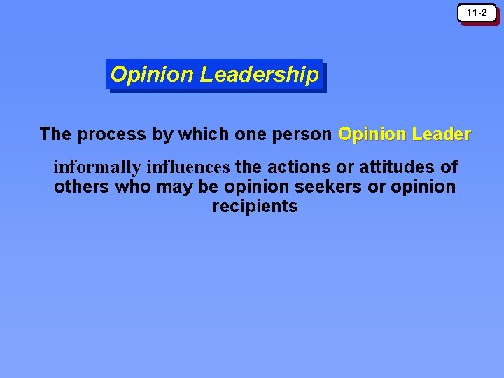 11 -2 Opinion Leadership The process by which one person Opinion Leader informally influences