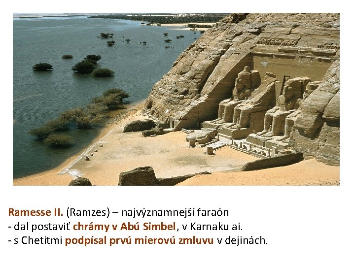 Ramesse II. (Ramzes) – najvýznamnejší faraón - dal postaviť chrámy v Abú Simbel, v