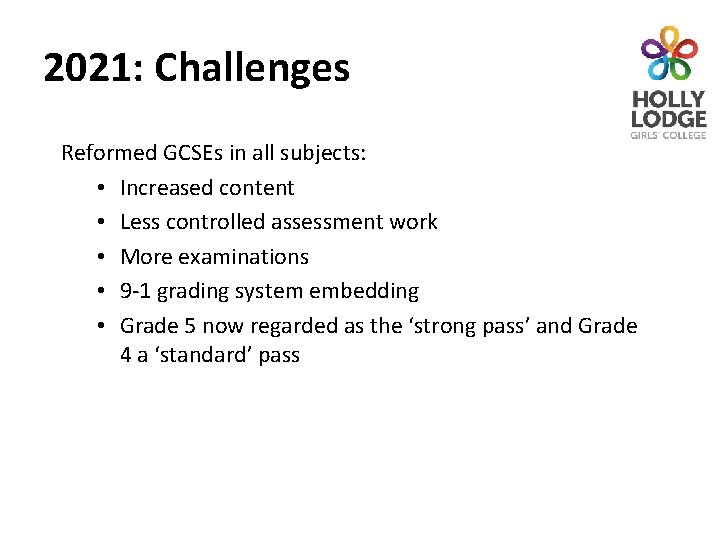 2021: Challenges Reformed GCSEs in all subjects: • Increased content • Less controlled assessment